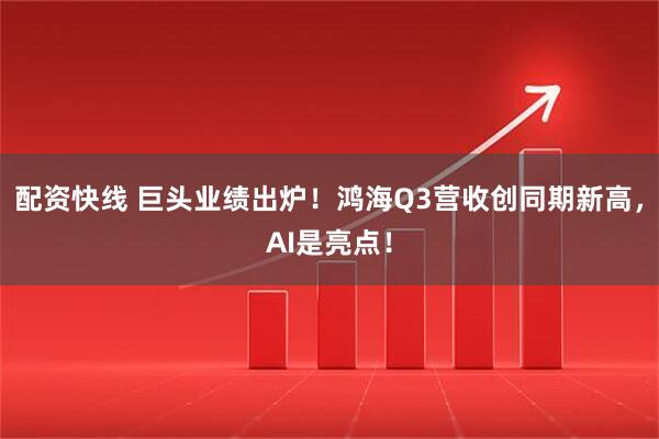 配资快线 巨头业绩出炉！鸿海Q3营收创同期新高，AI是亮点！