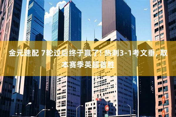 金元速配 7轮过后终于赢了! 热刺3-1考文垂, 取本赛季英超首胜